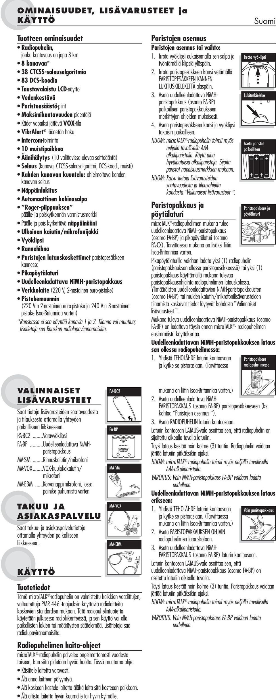 olevaa soittoääntä) Selaus (kanava, CTCSS-salausalgoritmi, DCS-koodi, muisti) Kahden kanavan kuuntelu: ohjelmoitava kahden kanavan selaus Näppäinlukitus Automaattinen kohinasalpa Roger-piippauksen