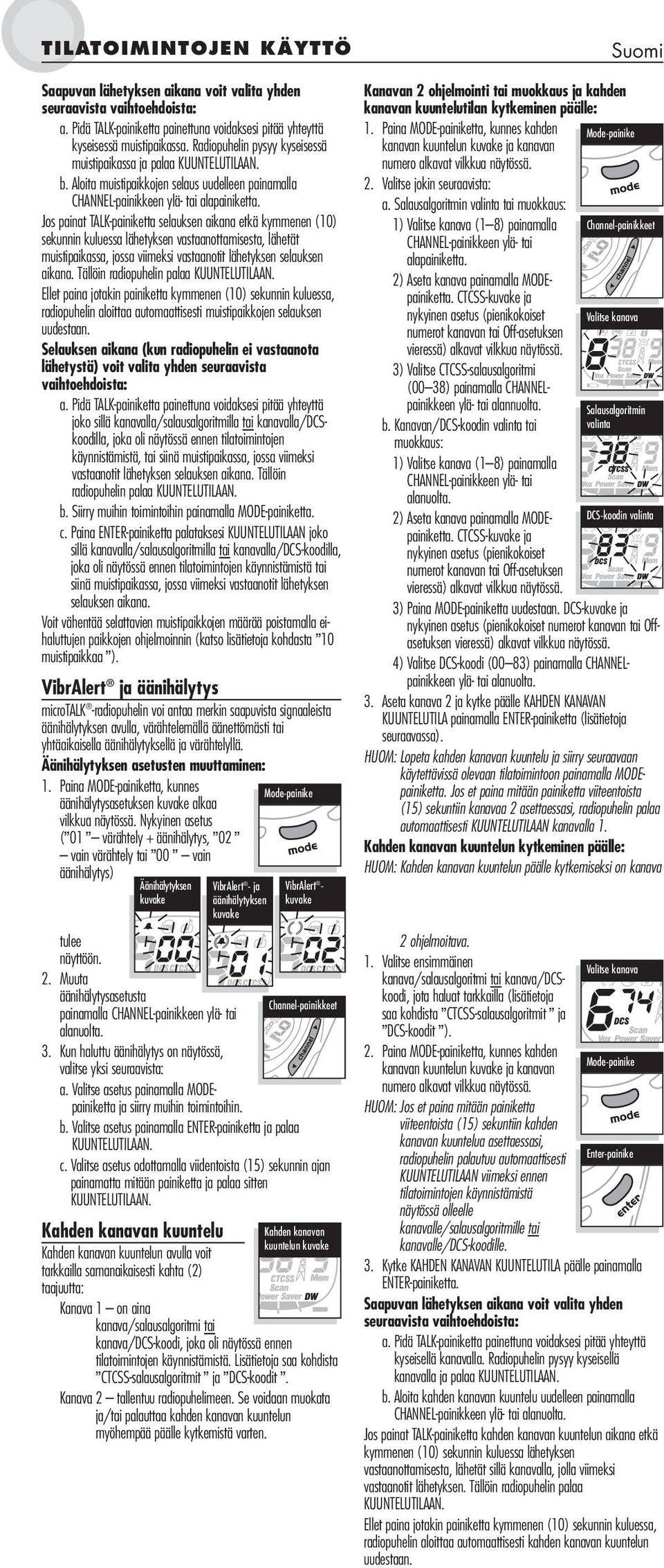 Tällöin radiopuhelin palaa radiopuhelin aloittaa automaattisesti muistipaikkojen selauksen uudestaan.