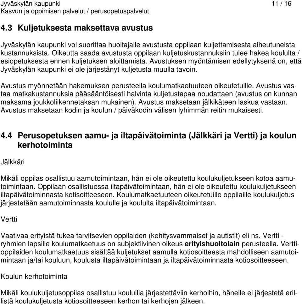 Avustuksen myöntämisen edellytyksenä on, että Jyväskylän kaupunki ei ole järjestänyt kuljetusta muulla tavoin. Avustus myönnetään hakemuksen perusteella koulumatkaetuuteen oikeutetuille.