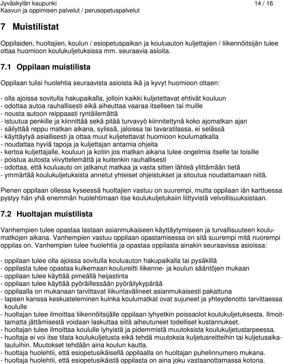 autoa rauhallisesti eikä aiheuttaa vaaraa itselleen tai muille - nousta autoon reippaasti ryntäilemättä - istuutua penkille ja kiinnittää sekä pitää turvavyö kiinnitettynä koko ajomatkan ajan -