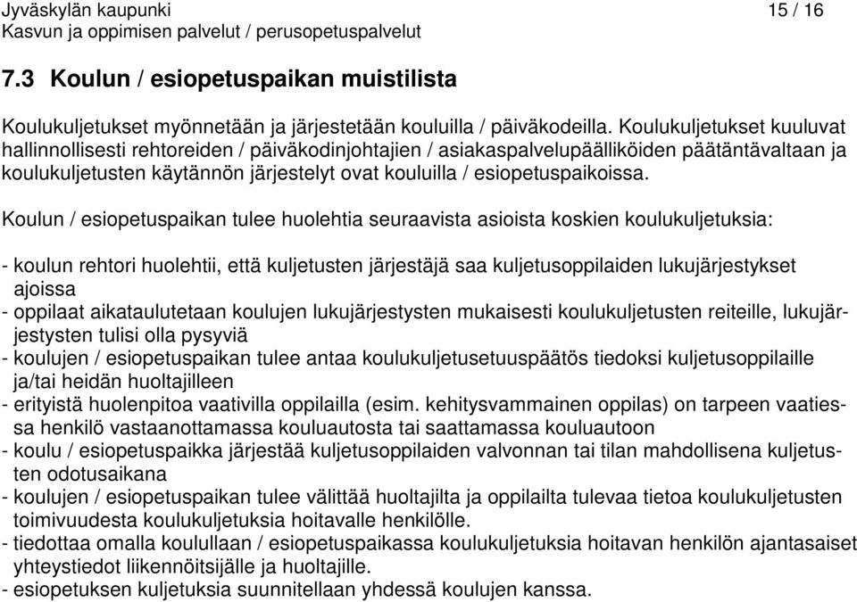 Koulun / esiopetuspaikan tulee huolehtia seuraavista asioista koskien koulukuljetuksia: - koulun rehtori huolehtii, että kuljetusten järjestäjä saa kuljetusoppilaiden lukujärjestykset ajoissa -
