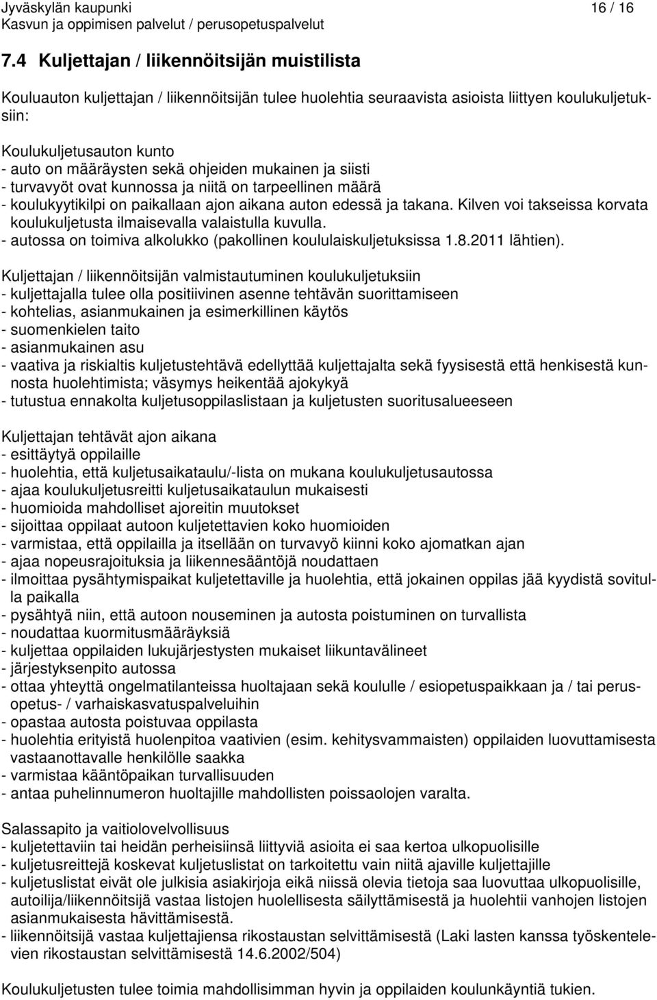 sekä ohjeiden mukainen ja siisti - turvavyöt ovat kunnossa ja niitä on tarpeellinen määrä - koulukyytikilpi on paikallaan ajon aikana auton edessä ja takana.