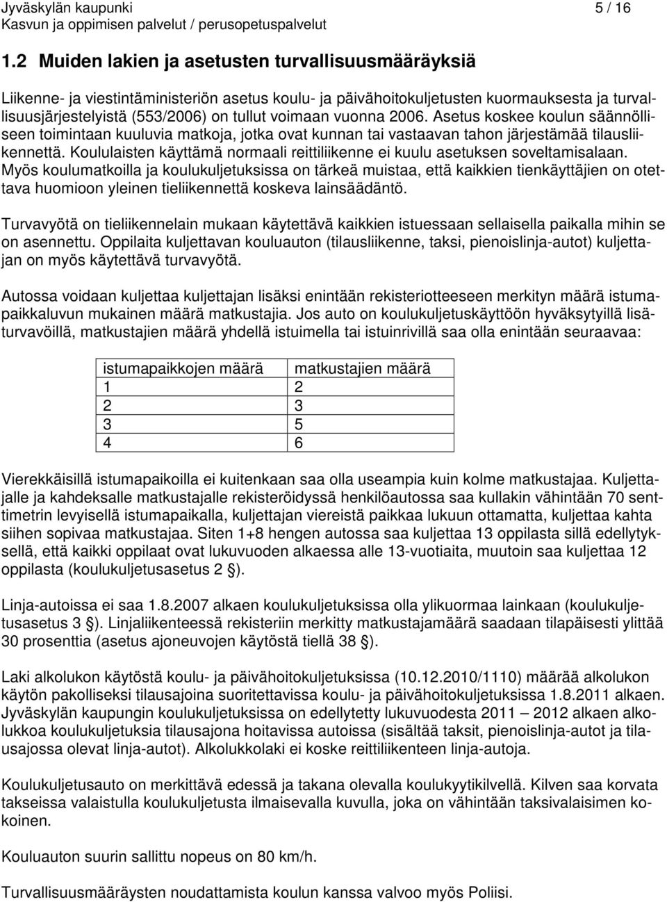 vuonna 2006. Asetus koskee koulun säännölliseen toimintaan kuuluvia matkoja, jotka ovat kunnan tai vastaavan tahon järjestämää tilausliikennettä.