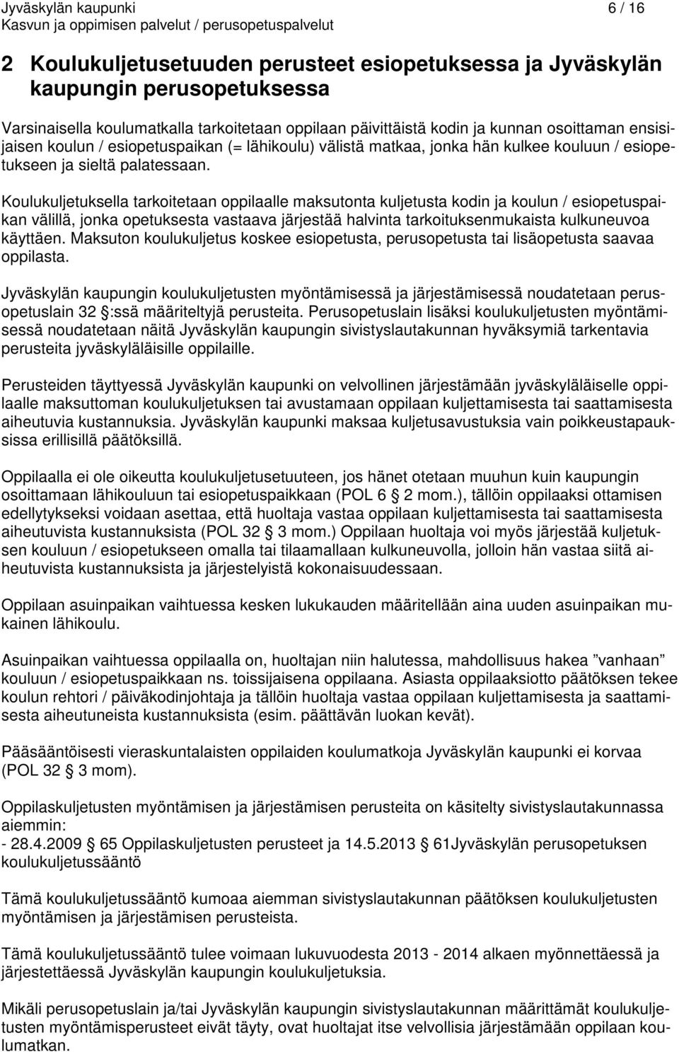 Koulukuljetuksella tarkoitetaan oppilaalle maksutonta kuljetusta kodin ja koulun / esiopetuspaikan välillä, jonka opetuksesta vastaava järjestää halvinta tarkoituksenmukaista kulkuneuvoa käyttäen.