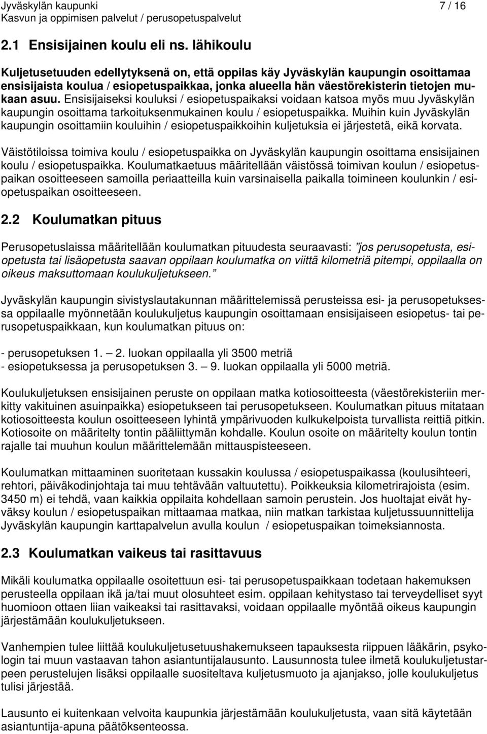 Ensisijaiseksi kouluksi / esiopetuspaikaksi voidaan katsoa myös muu Jyväskylän kaupungin osoittama tarkoituksenmukainen koulu / esiopetuspaikka.