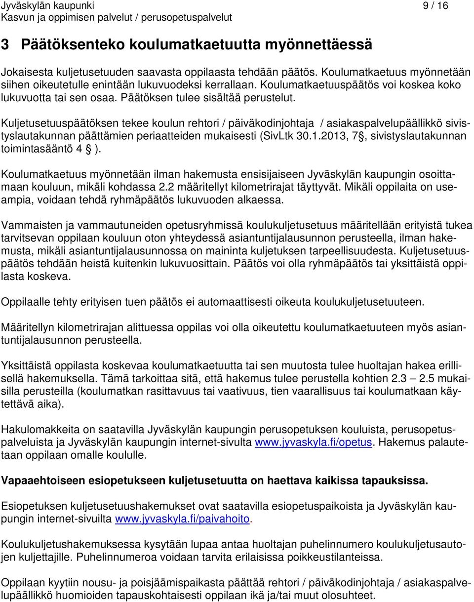Kuljetusetuuspäätöksen tekee koulun rehtori / päiväkodinjohtaja / asiakaspalvelupäällikkö sivistyslautakunnan päättämien periaatteiden mukaisesti (SivLtk 30.1.