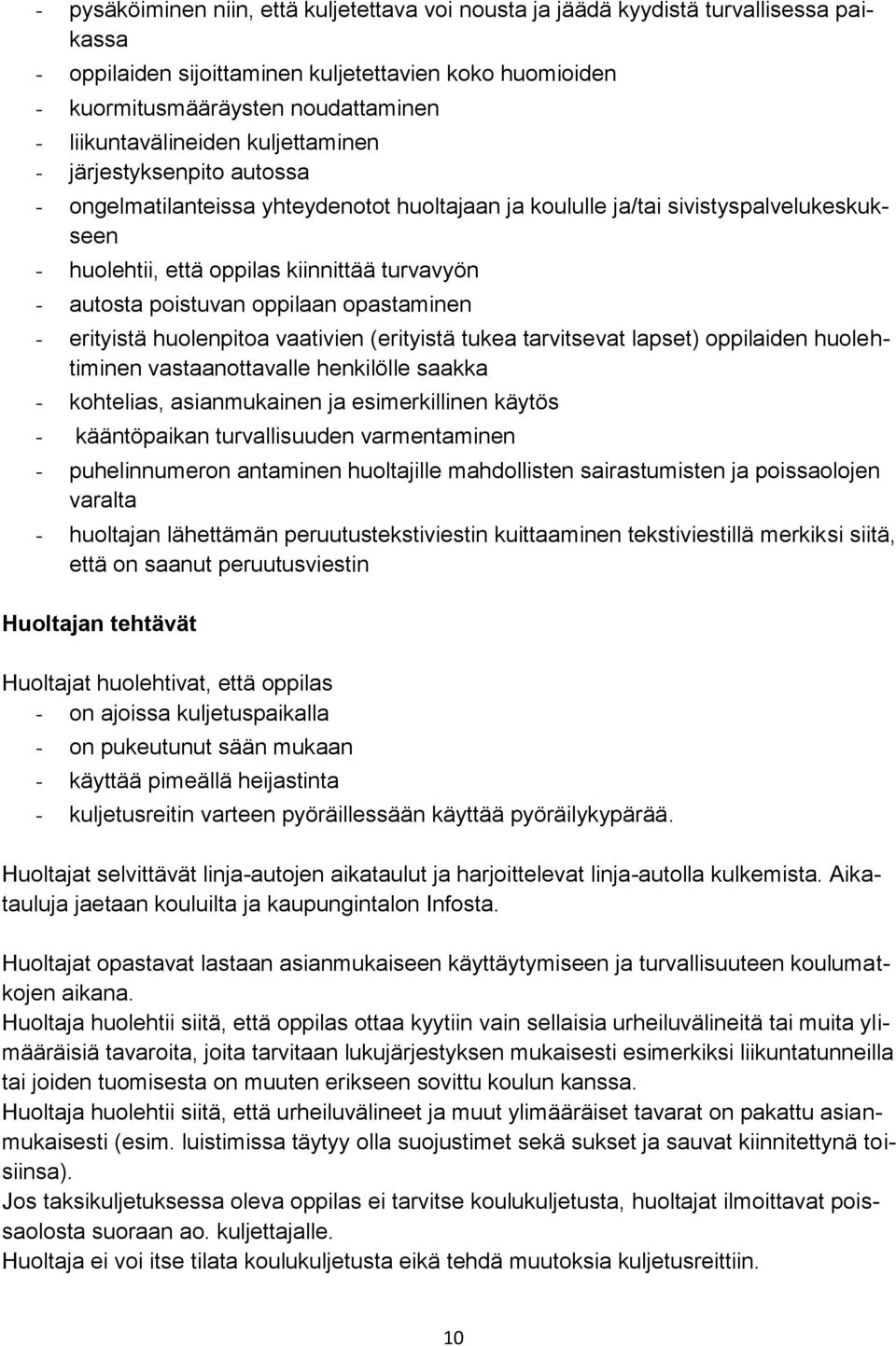 autosta poistuvan oppilaan opastaminen - erityistä huolenpitoa vaativien (erityistä tukea tarvitsevat lapset) oppilaiden huolehtiminen vastaanottavalle henkilölle saakka - kohtelias, asianmukainen ja