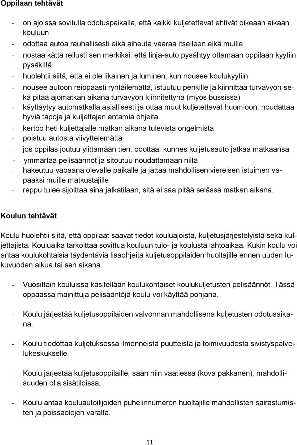 ryntäilemättä, istuutuu penkille ja kiinnittää turvavyön sekä pitää ajomatkan aikana turvavyön kiinnitettynä (myös bussissa) - käyttäytyy automatkalla asiallisesti ja ottaa muut kuljetettavat