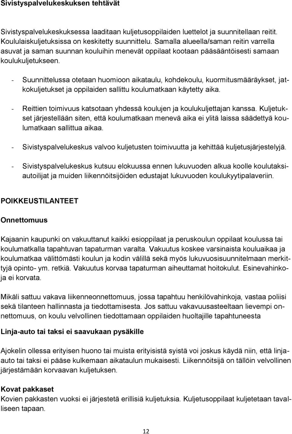 - Suunnittelussa otetaan huomioon aikataulu, kohdekoulu, kuormitusmääräykset, jatkokuljetukset ja oppilaiden sallittu koulumatkaan käytetty aika.