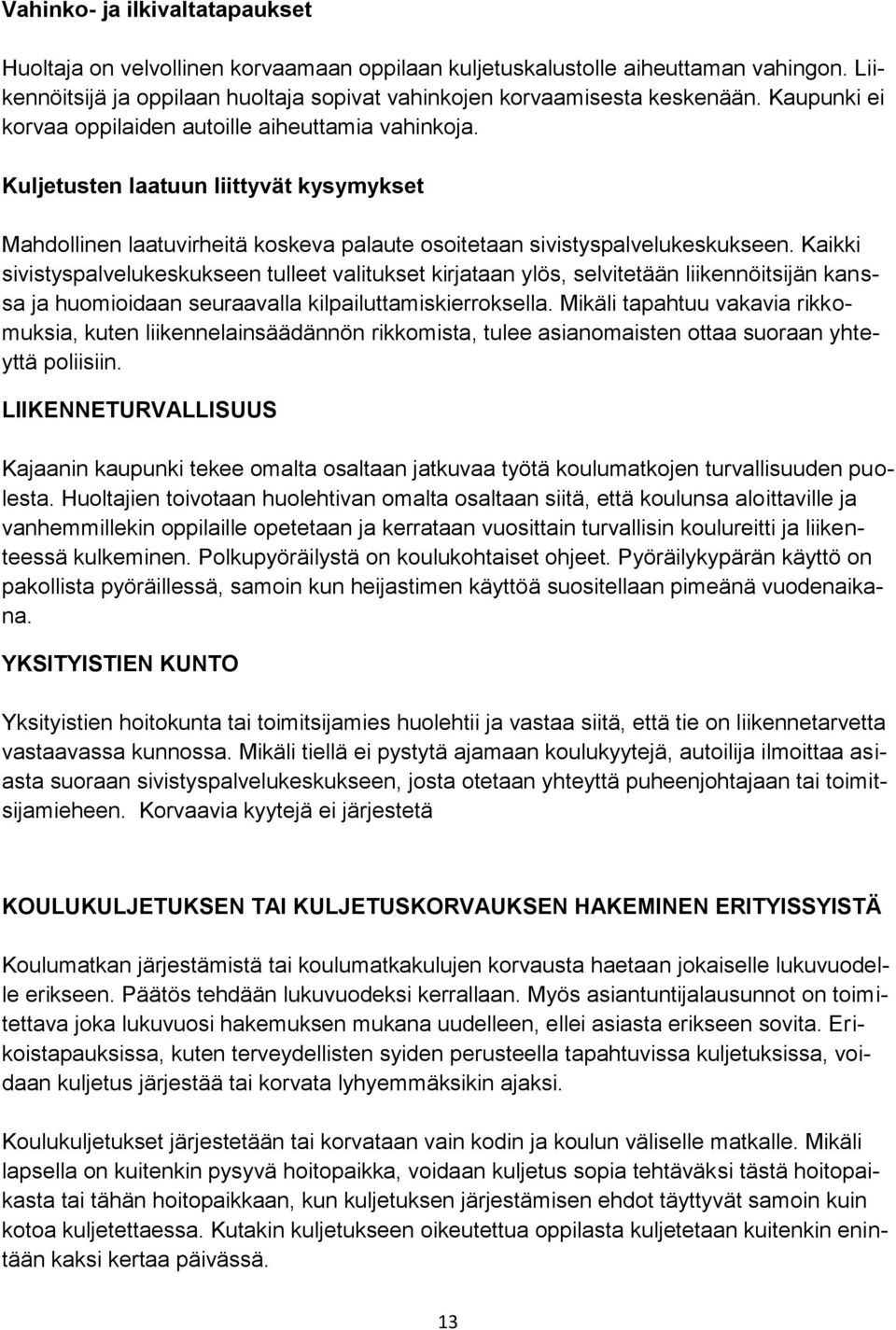 Kaikki sivistyspalvelukeskukseen tulleet valitukset kirjataan ylös, selvitetään liikennöitsijän kanssa ja huomioidaan seuraavalla kilpailuttamiskierroksella.