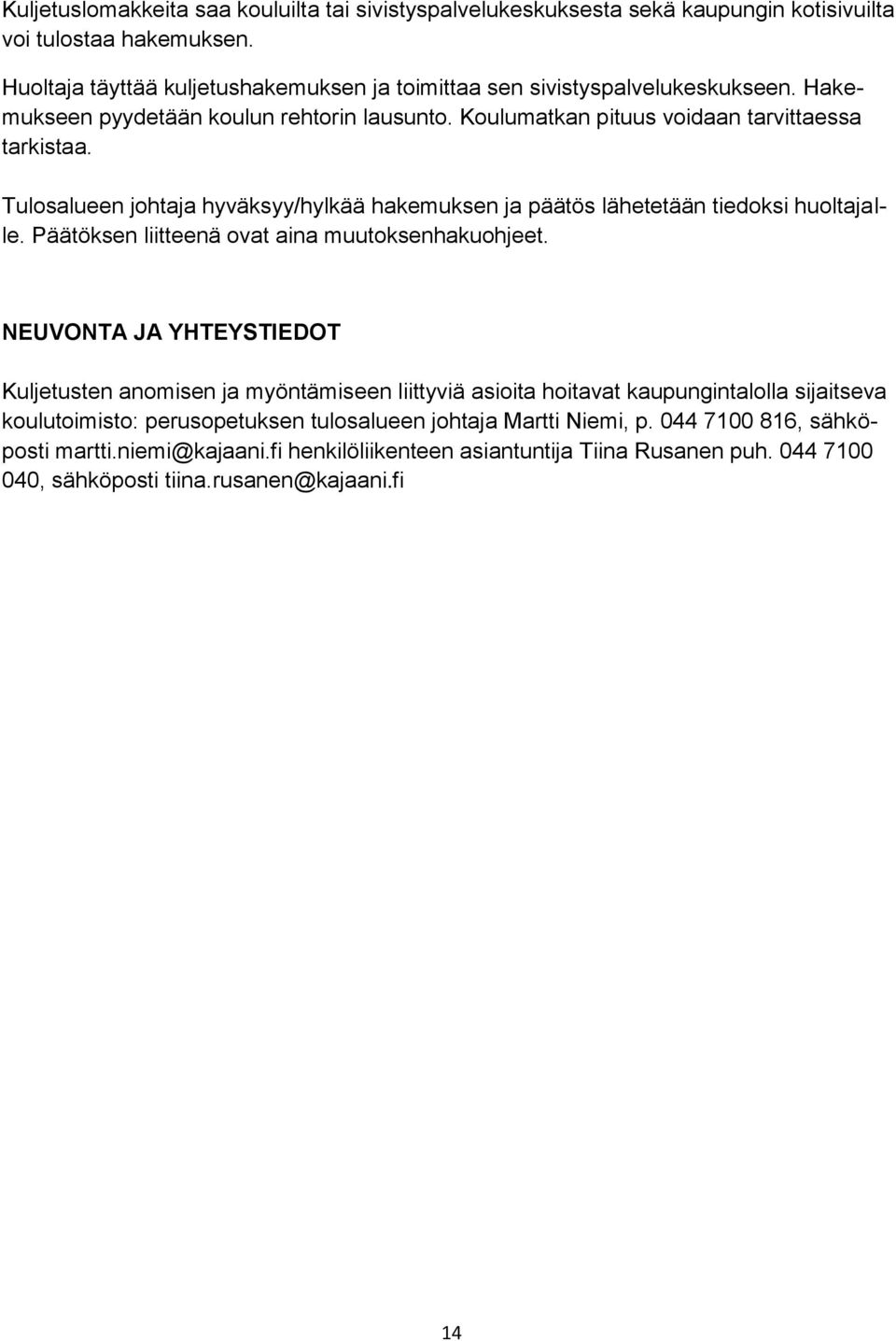 Tulosalueen johtaja hyväksyy/hylkää hakemuksen ja päätös lähetetään tiedoksi huoltajalle. Päätöksen liitteenä ovat aina muutoksenhakuohjeet.