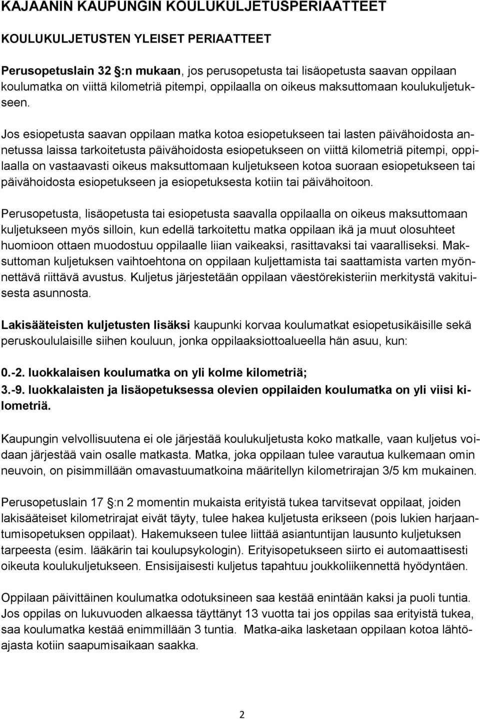 Jos esiopetusta saavan oppilaan matka kotoa esiopetukseen tai lasten päivähoidosta annetussa laissa tarkoitetusta päivähoidosta esiopetukseen on viittä kilometriä pitempi, oppilaalla on vastaavasti