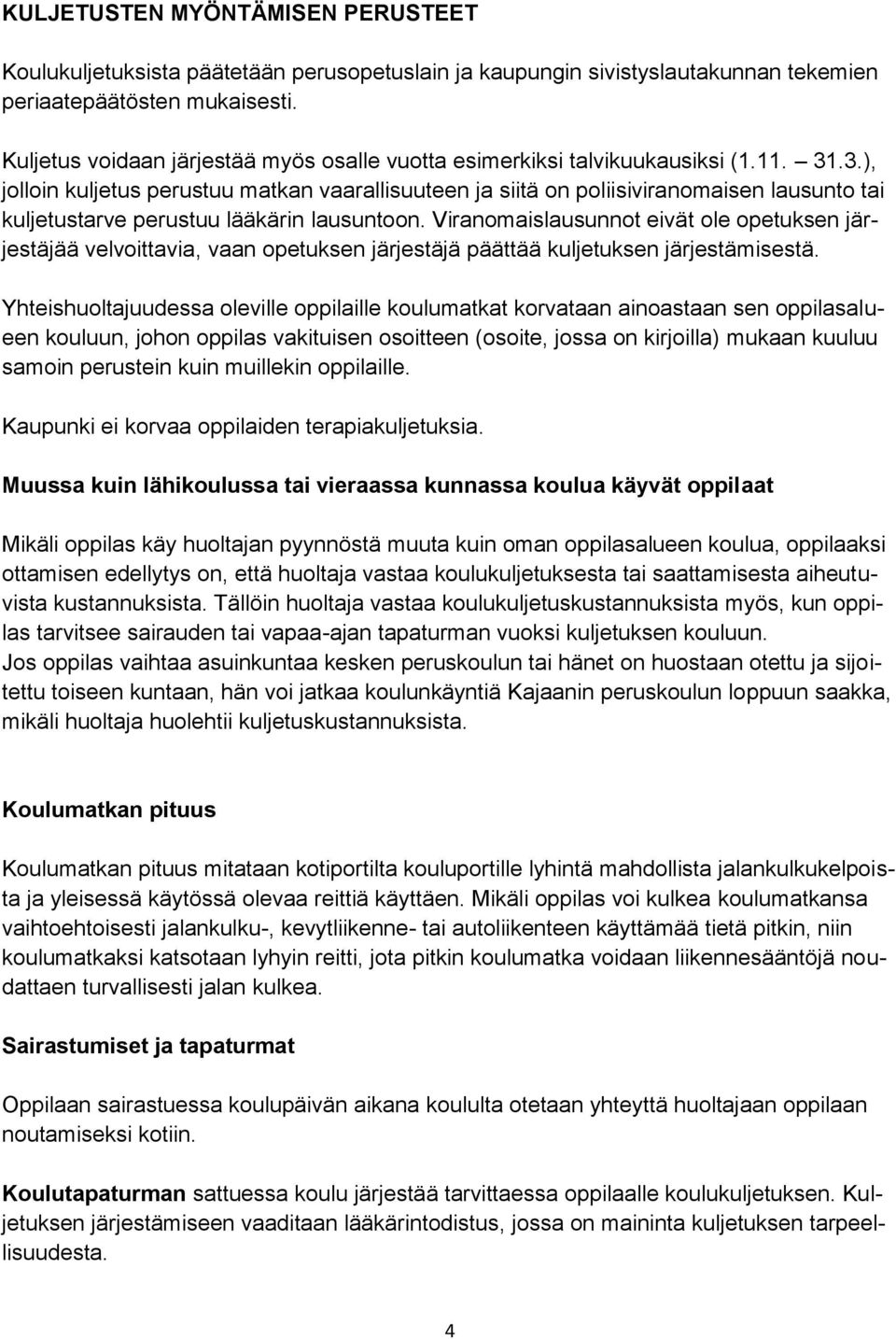 .3.), jolloin kuljetus perustuu matkan vaarallisuuteen ja siitä on poliisiviranomaisen lausunto tai kuljetustarve perustuu lääkärin lausuntoon.