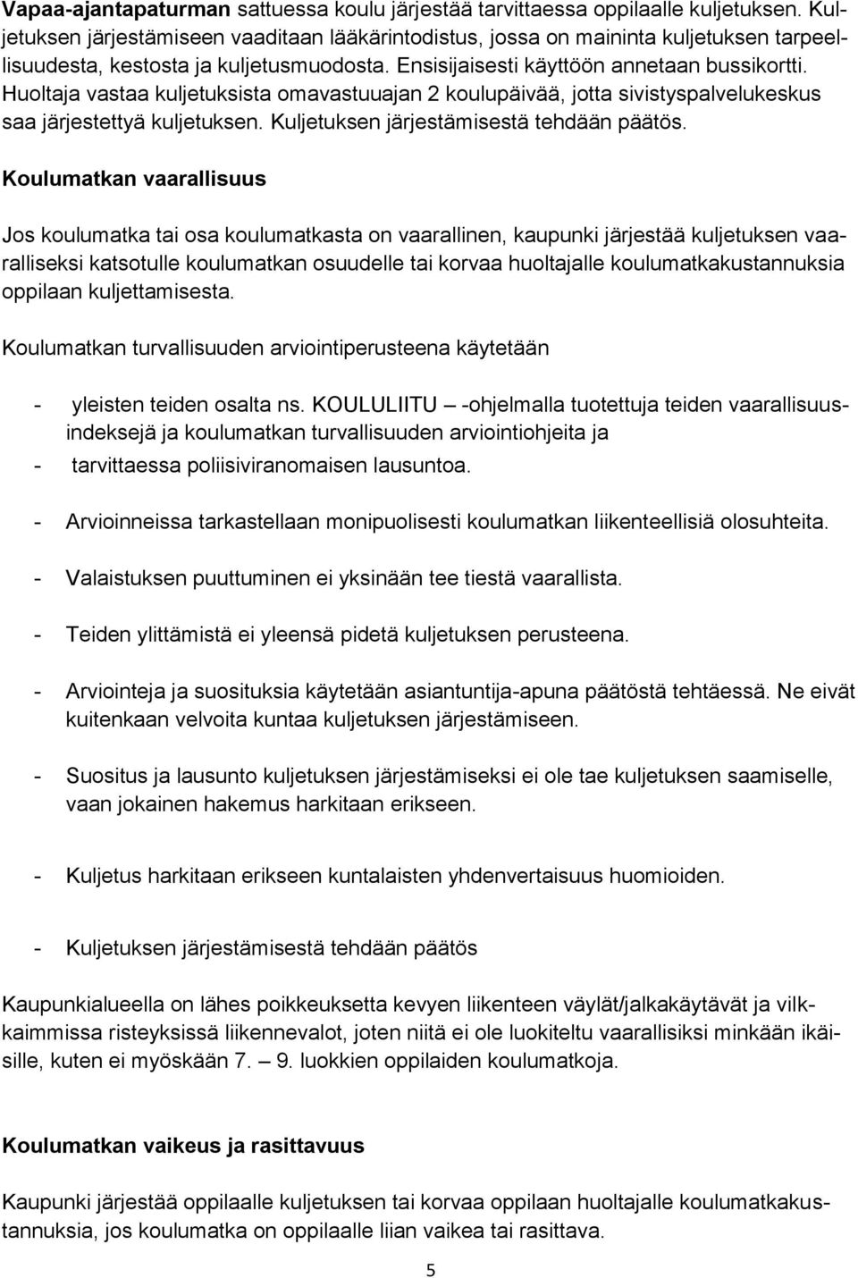 Huoltaja vastaa kuljetuksista omavastuuajan 2 koulupäivää, jotta sivistyspalvelukeskus saa järjestettyä kuljetuksen. Kuljetuksen järjestämisestä tehdään päätös.