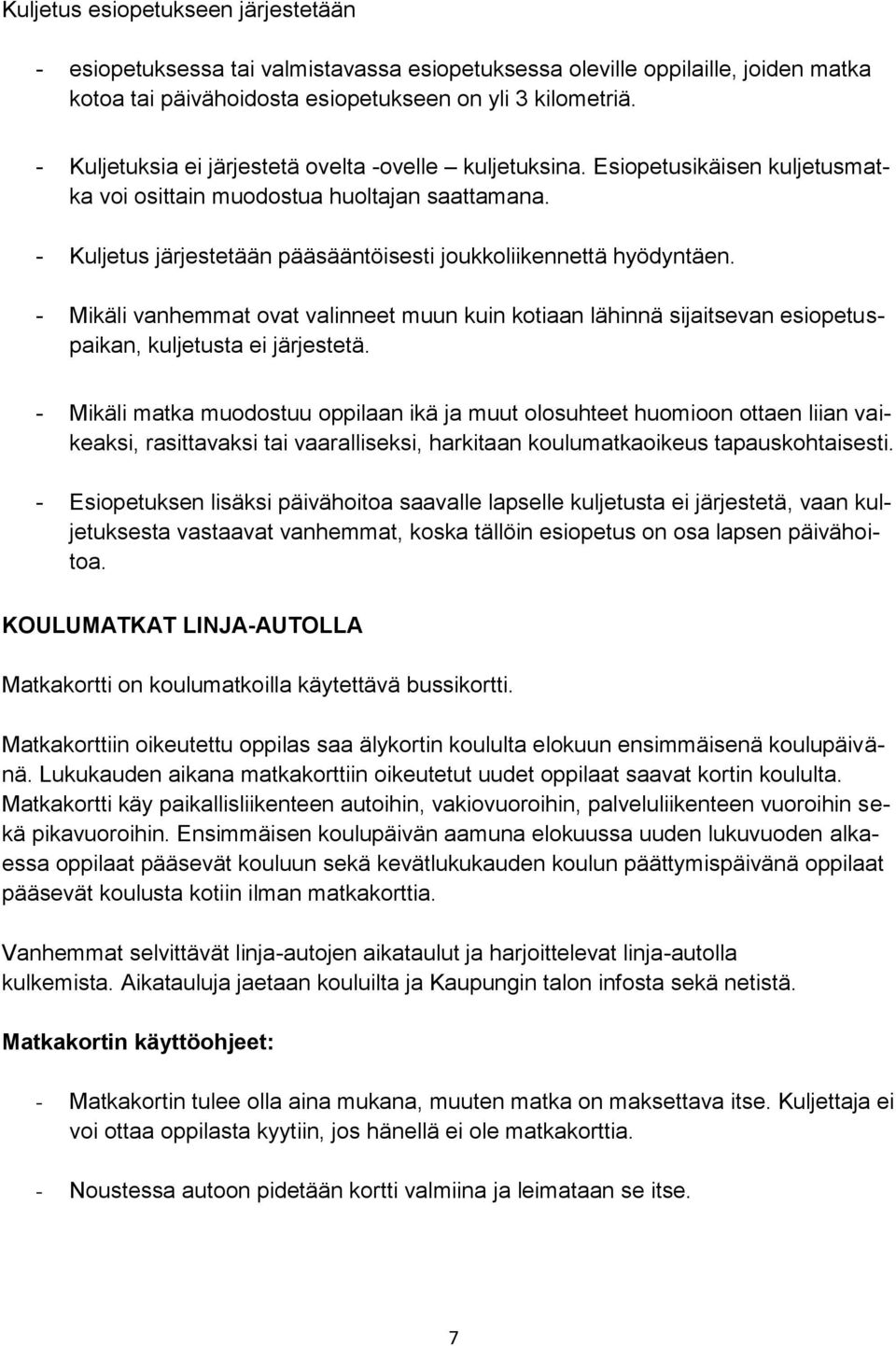 - Kuljetus järjestetään pääsääntöisesti joukkoliikennettä hyödyntäen. - Mikäli vanhemmat ovat valinneet muun kuin kotiaan lähinnä sijaitsevan esiopetuspaikan, kuljetusta ei järjestetä.