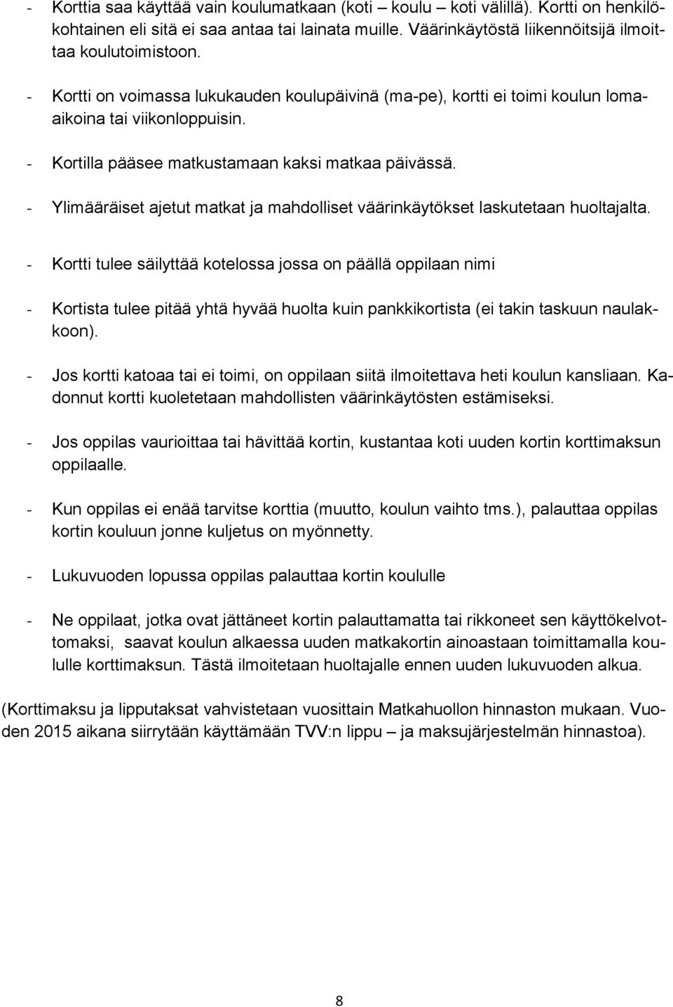 - Ylimääräiset ajetut matkat ja mahdolliset väärinkäytökset laskutetaan huoltajalta.