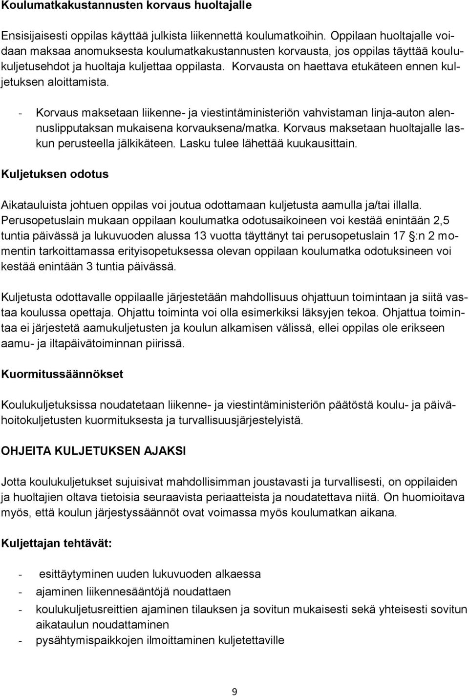 Korvausta on haettava etukäteen ennen kuljetuksen aloittamista. - Korvaus maksetaan liikenne- ja viestintäministeriön vahvistaman linja-auton alennuslipputaksan mukaisena korvauksena/matka.