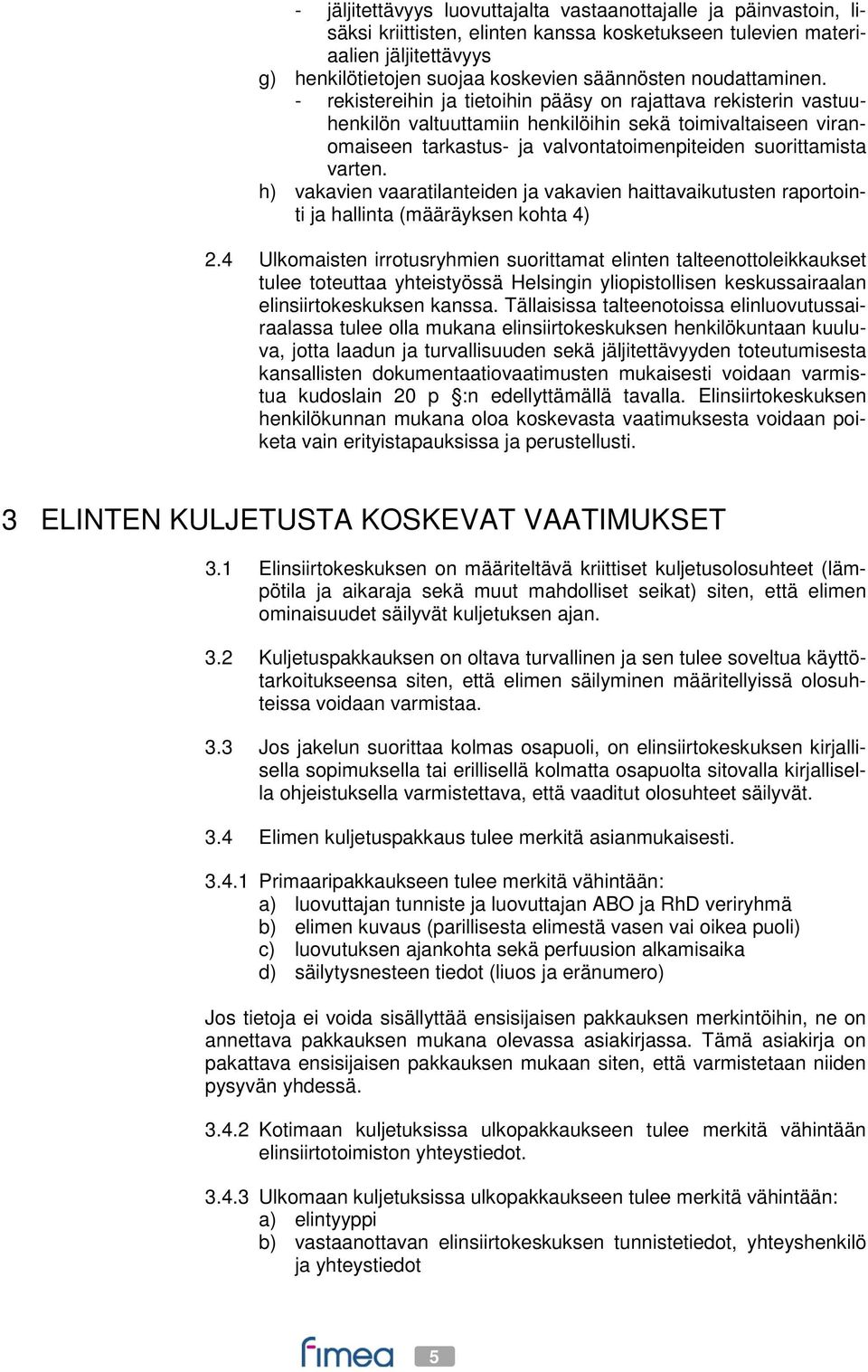 - rekistereihin ja tietoihin pääsy on rajattava rekisterin vastuuhenkilön valtuuttamiin henkilöihin sekä toimivaltaiseen viranomaiseen tarkastus- ja valvontatoimenpiteiden suorittamista varten.