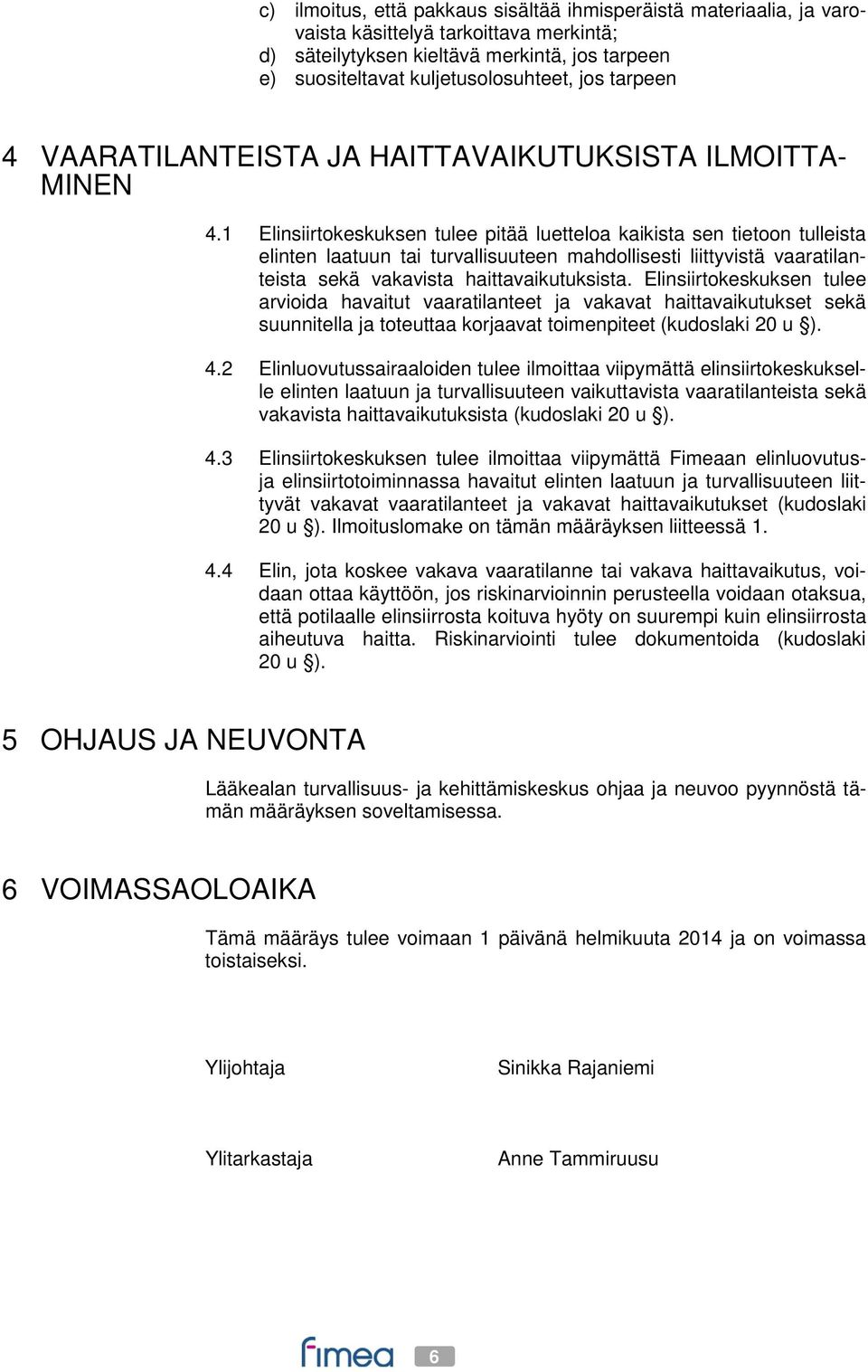 1 Elinsiirtokeskuksen tulee pitää luetteloa kaikista sen tietoon tulleista elinten laatuun tai turvallisuuteen mahdollisesti liittyvistä vaaratilanteista sekä vakavista haittavaikutuksista.