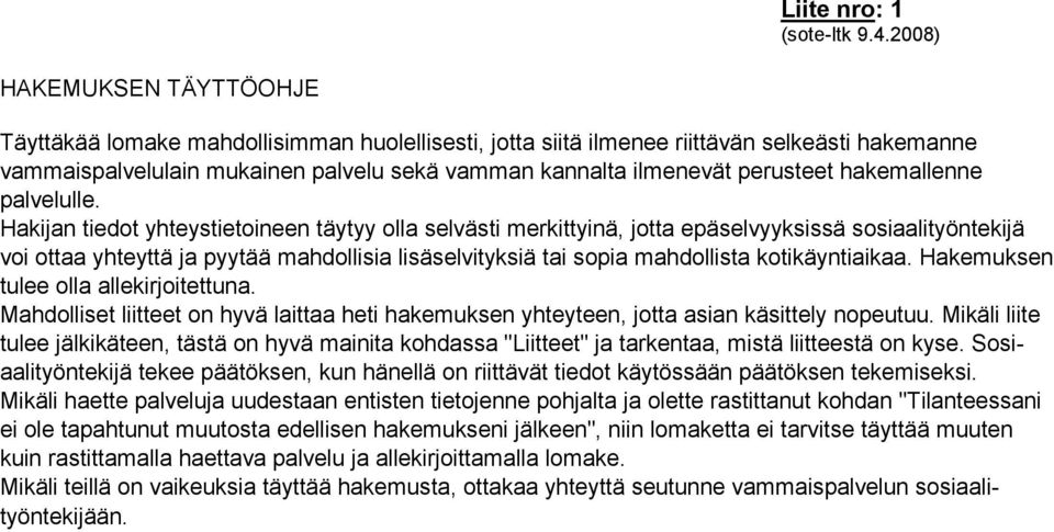 Hakijan tiedot yhteystietoineen täytyy olla selvästi merkittyinä, jotta epäselvyyksissä sosiaalityöntekijä voi ottaa yhteyttä ja pyytää mahdollisia lisäselvityksiä tai sopia mahdollista