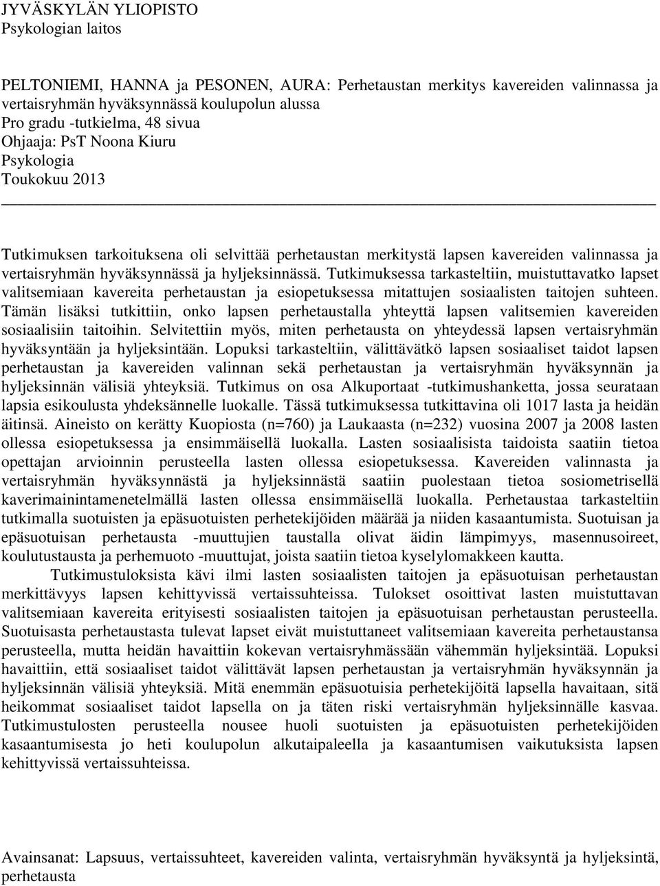 Tutkimuksessa tarkasteltiin, muistuttavatko lapset valitsemiaan kavereita perhetaustan ja esiopetuksessa mitattujen sosiaalisten taitojen suhteen.