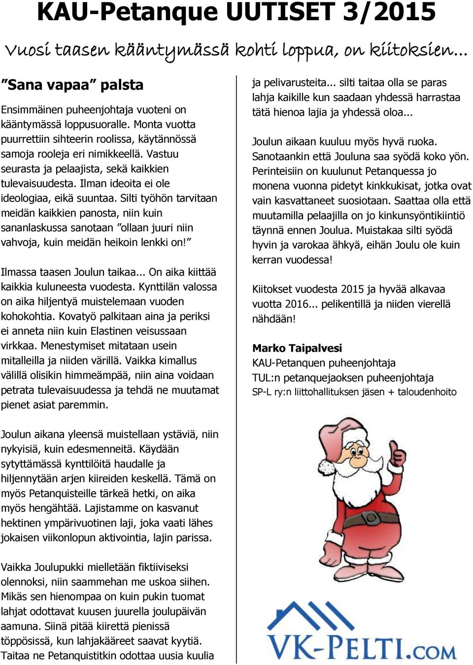Silti työhön tarvitaan meidän kaikkien panosta, niin kuin sananlaskussa sanotaan ollaan juuri niin vahvoja, kuin meidän heikoin lenkki on! Ilmassa taasen Joulun taikaa.