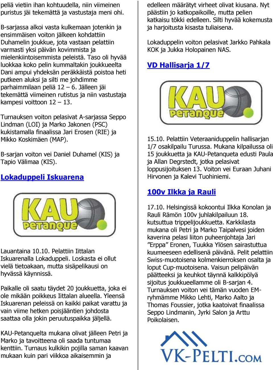 Taso oli hyvää luokkaa koko pelin kummaltakin joukkueelta Dani ampui yhdeksän peräkkäistä poistoa heti putkeen aluksi ja silti me johdimme parhaimmilaan peliä 12 6.