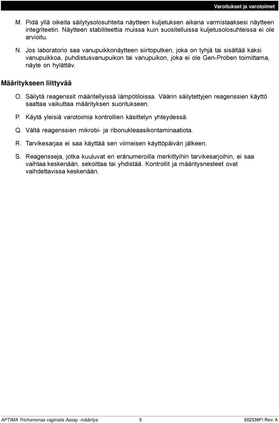 Jos laboratorio saa vanupuikkonäytteen siirtoputken, joka on tyhjä tai sisältää kaksi vanupuikkoa, puhdistusvanupuikon tai vanupuikon, joka ei ole Gen-Proben toimittama, näyte on hylättäv.