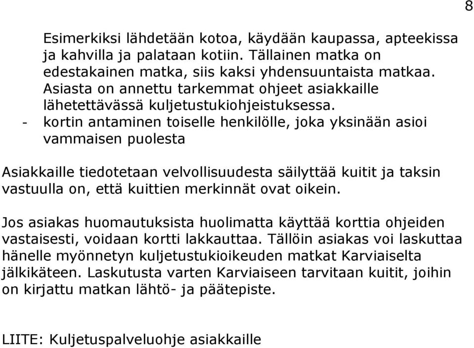 - kortin antaminen toiselle henkilölle, joka yksinään asioi vammaisen puolesta Asiakkaille tiedotetaan velvollisuudesta säilyttää kuitit ja taksin vastuulla on, että kuittien merkinnät ovat oikein.