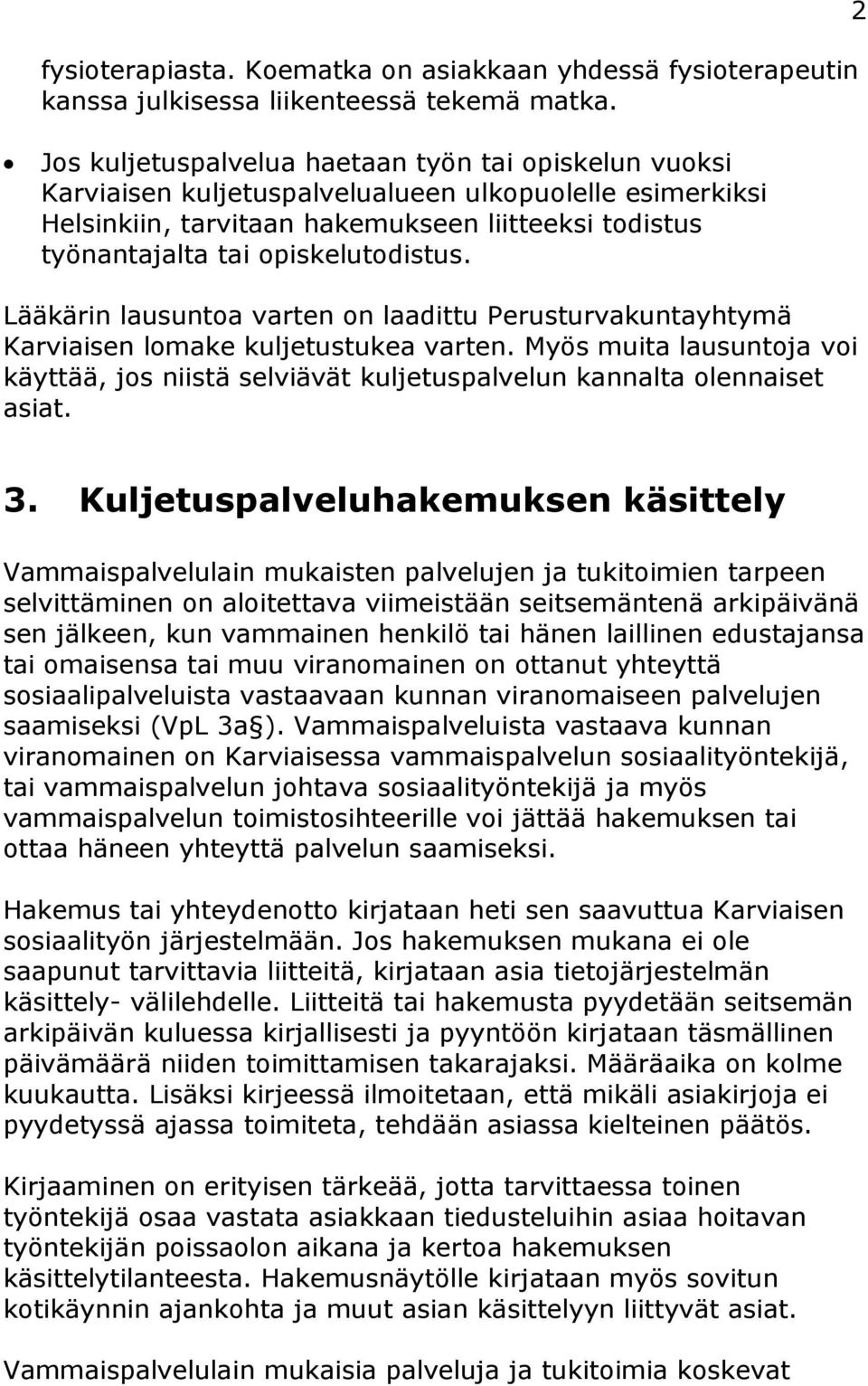 opiskelutodistus. Lääkärin lausuntoa varten on laadittu Perusturvakuntayhtymä Karviaisen lomake kuljetustukea varten.