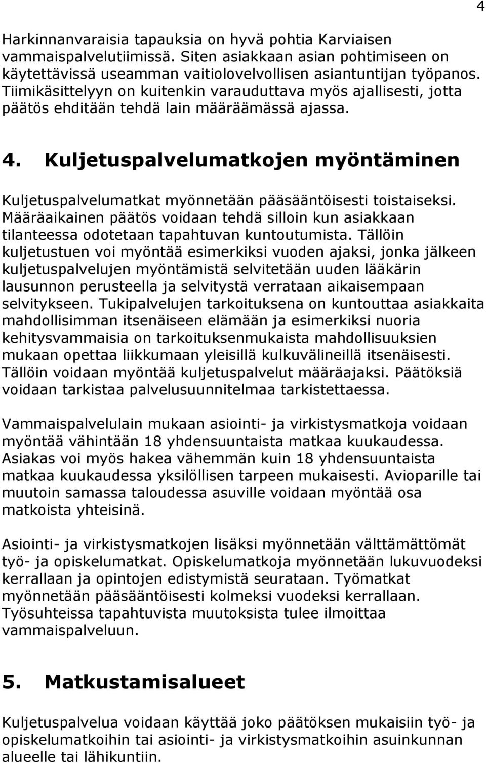 Kuljetuspalvelumatkojen myöntäminen Kuljetuspalvelumatkat myönnetään pääsääntöisesti toistaiseksi.