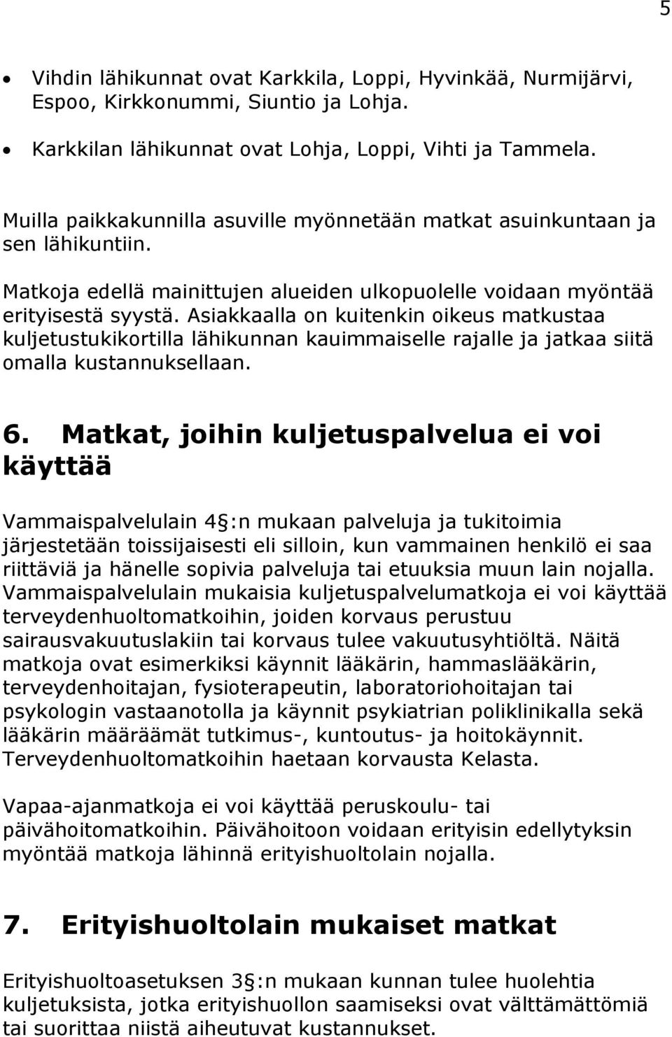 Asiakkaalla on kuitenkin oikeus matkustaa kuljetustukikortilla lähikunnan kauimmaiselle rajalle ja jatkaa siitä omalla kustannuksellaan. 6.