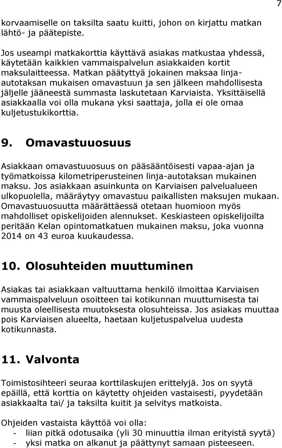 Matkan päätyttyä jokainen maksaa linjaautotaksan mukaisen omavastuun ja sen jälkeen mahdollisesta jäljelle jääneestä summasta laskutetaan Karviaista.