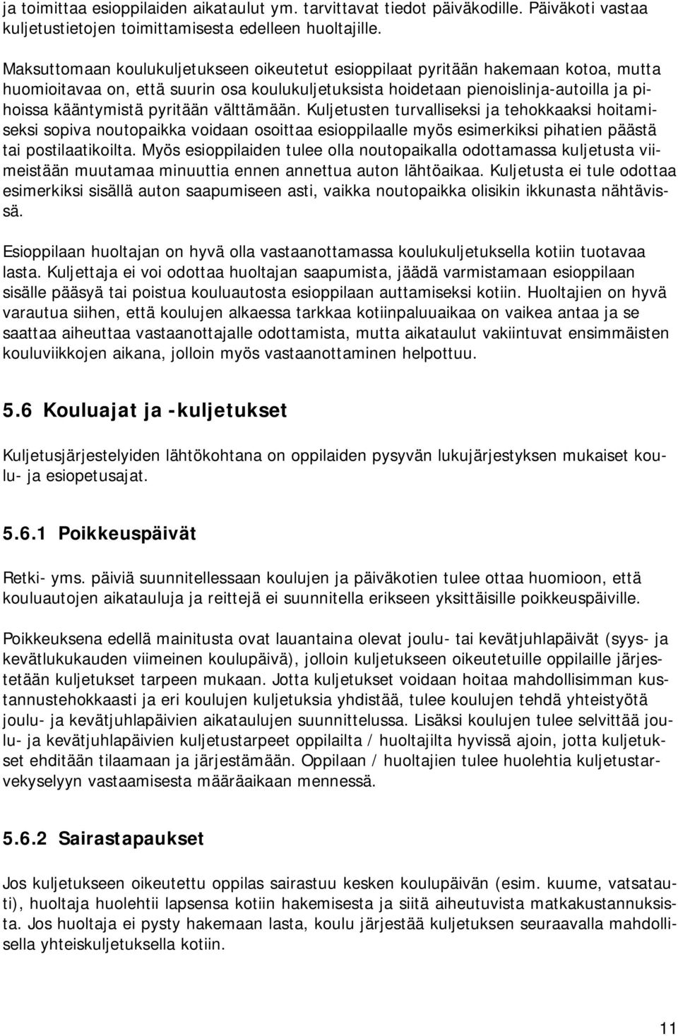 pyritään välttämään. Kuljetusten turvalliseksi ja tehokkaaksi hoitamiseksi sopiva noutopaikka voidaan osoittaa esioppilaalle myös esimerkiksi pihatien päästä tai postilaatikoilta.