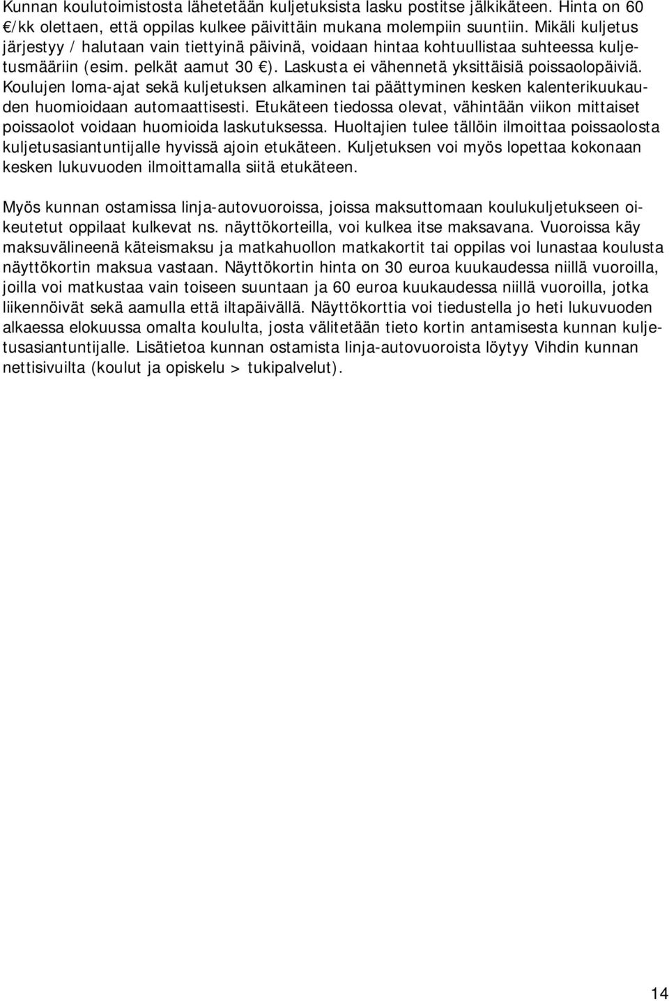 Koulujen loma-ajat sekä kuljetuksen alkaminen tai päättyminen kesken kalenterikuukauden huomioidaan automaattisesti.