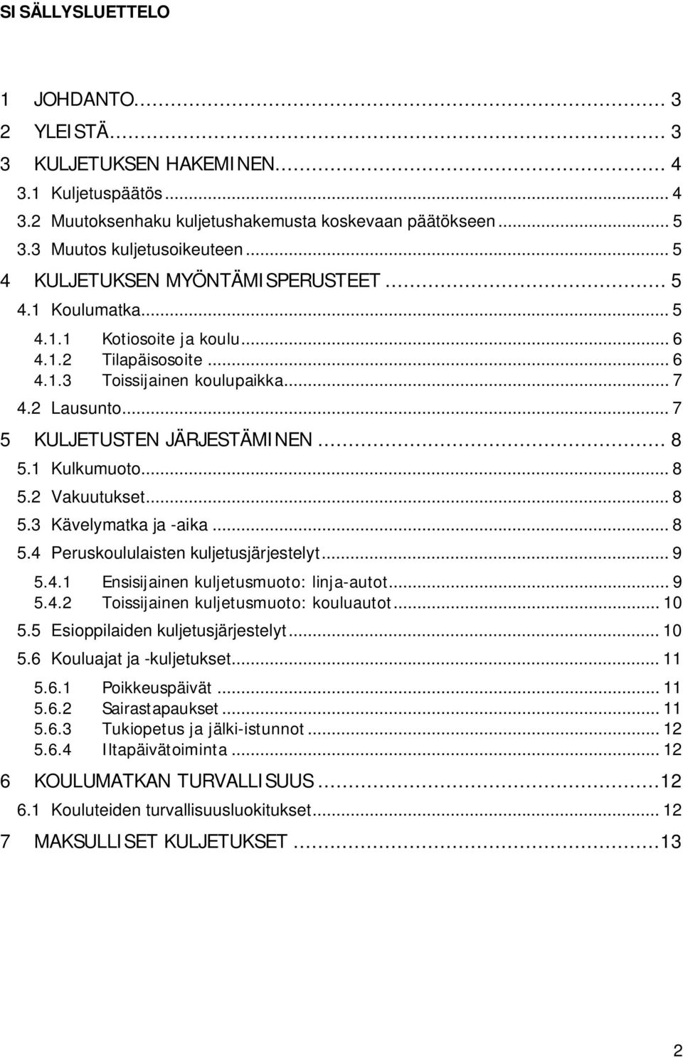 .. 8 5.1 Kulkumuoto... 8 5.2 Vakuutukset... 8 5.3 Kävelymatka ja -aika... 8 5.4 Peruskoululaisten kuljetusjärjestelyt... 9 5.4.1 Ensisijainen kuljetusmuoto: linja-autot... 9 5.4.2 Toissijainen kuljetusmuoto: kouluautot.