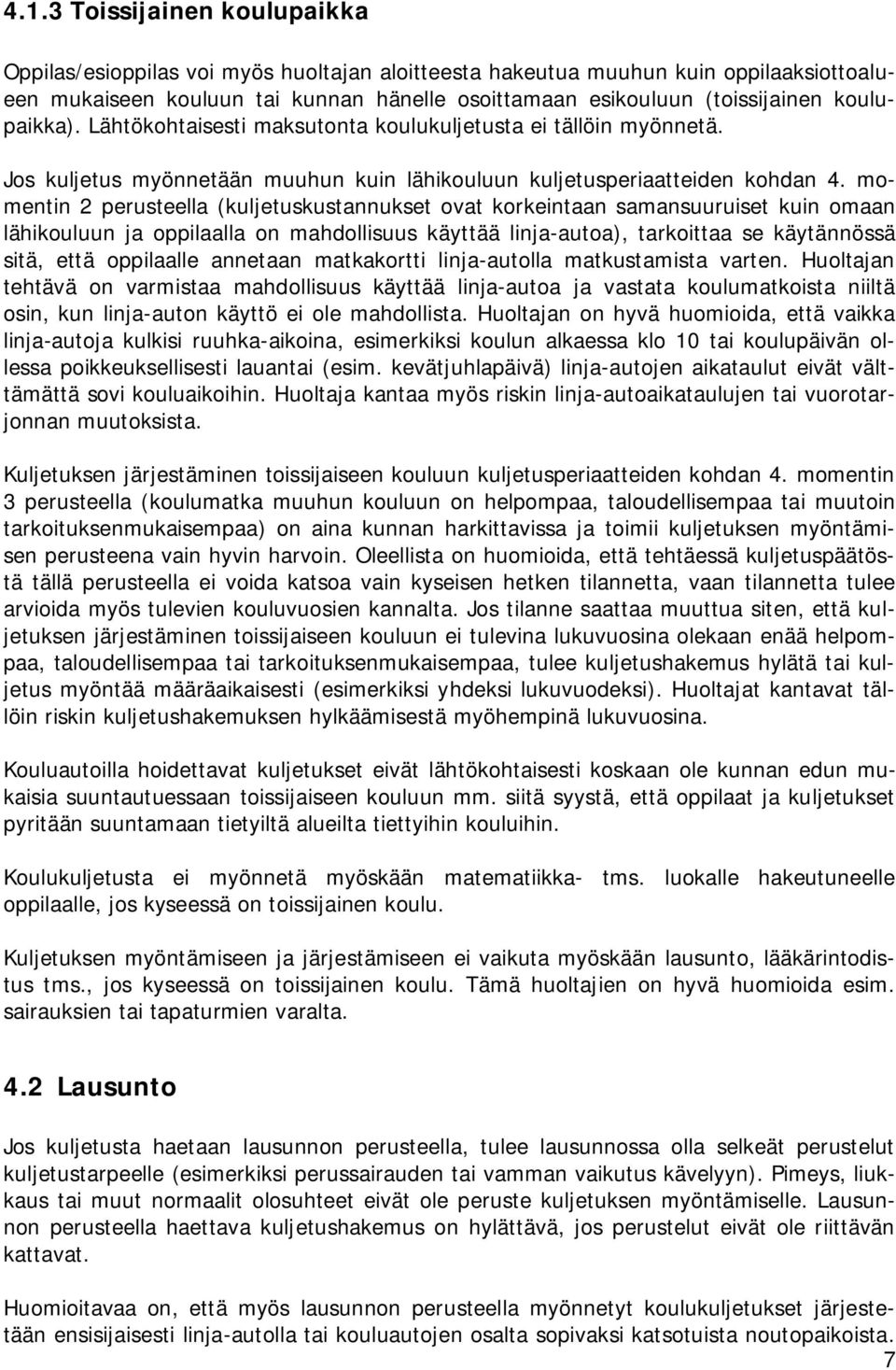 momentin 2 perusteella (kuljetuskustannukset ovat korkeintaan samansuuruiset kuin omaan lähikouluun ja oppilaalla on mahdollisuus käyttää linja-autoa), tarkoittaa se käytännössä sitä, että oppilaalle