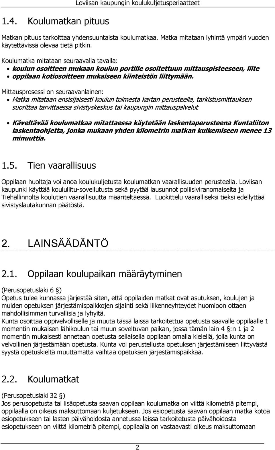 Mittausprosessi on seuraavanlainen: Matka mitataan ensisijaisesti koulun toimesta kartan perusteella, tarkistusmittauksen suorittaa tarvittaessa sivistyskeskus tai kaupungin mittauspalvelut