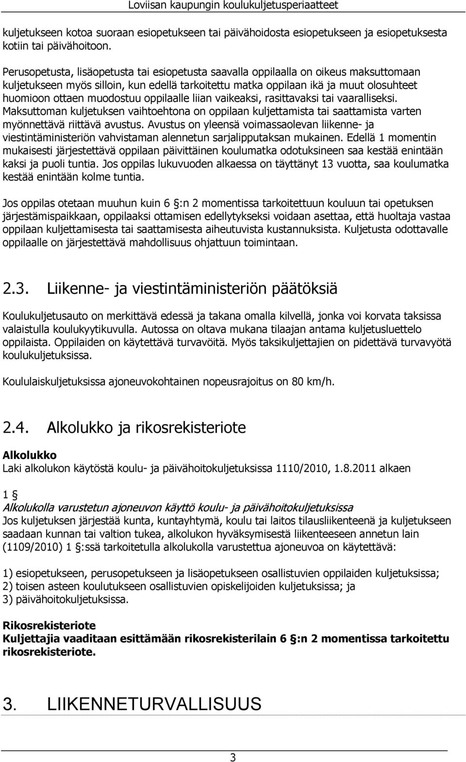 muodostuu oppilaalle liian vaikeaksi, rasittavaksi tai vaaralliseksi. Maksuttoman kuljetuksen vaihtoehtona on oppilaan kuljettamista tai saattamista varten myönnettävä riittävä avustus.