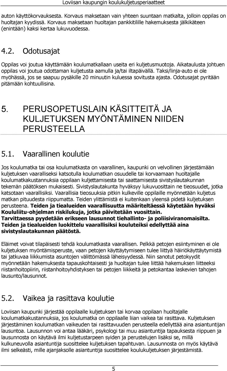 Aikataulusta johtuen oppilas voi joutua odottaman kuljetusta aamulla ja/tai iltapäivällä. Taksi/linja-auto ei ole myöhässä, jos se saapuu pysäkille 20 minuutin kuluessa sovitusta ajasta.