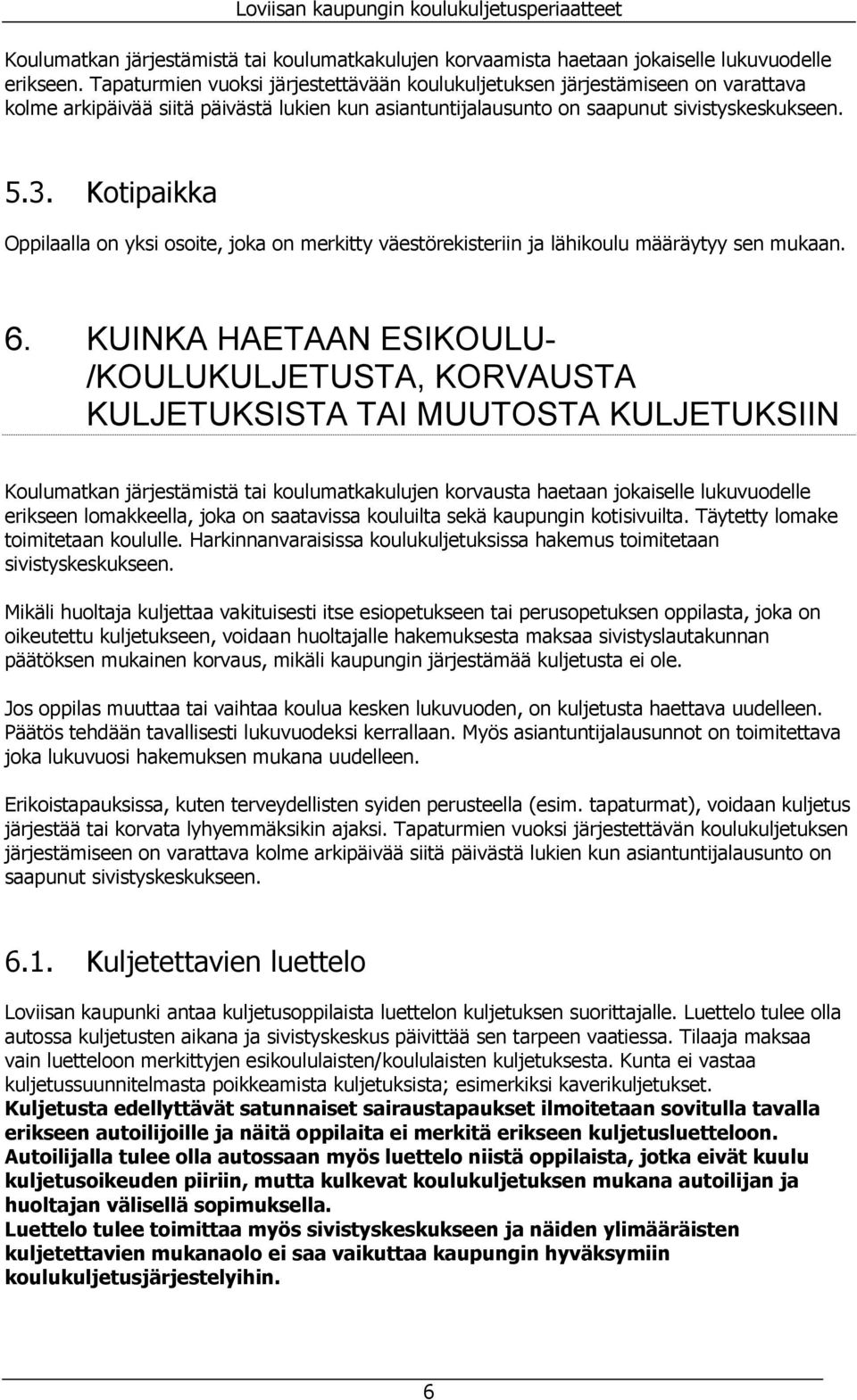 Kotipaikka Oppilaalla on yksi osoite, joka on merkitty väestörekisteriin ja lähikoulu määräytyy sen mukaan. 6.