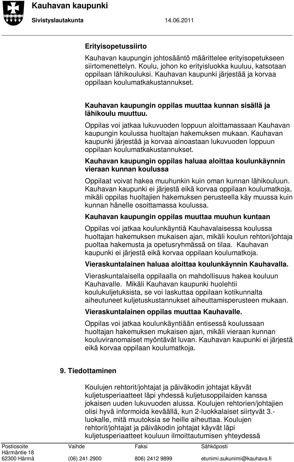 Oppilas voi jatkaa lukuvuoden loppuun aloittamassaan Kauhavan kaupungin koulussa huoltajan hakemuksen mukaan.