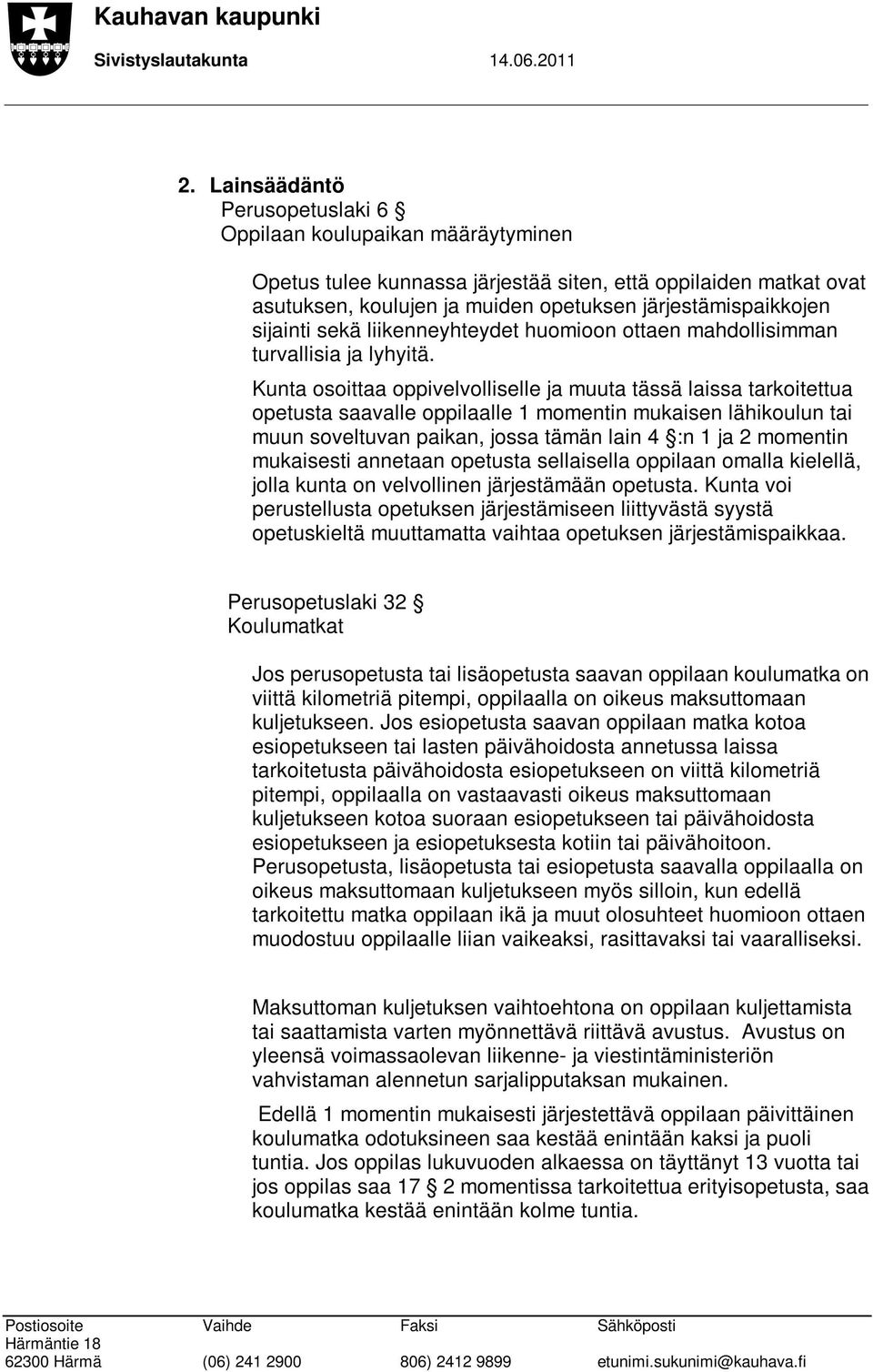 Kunta osoittaa oppivelvolliselle ja muuta tässä laissa tarkoitettua opetusta saavalle oppilaalle 1 momentin mukaisen lähikoulun tai muun soveltuvan paikan, jossa tämän lain 4 :n 1 ja 2 momentin