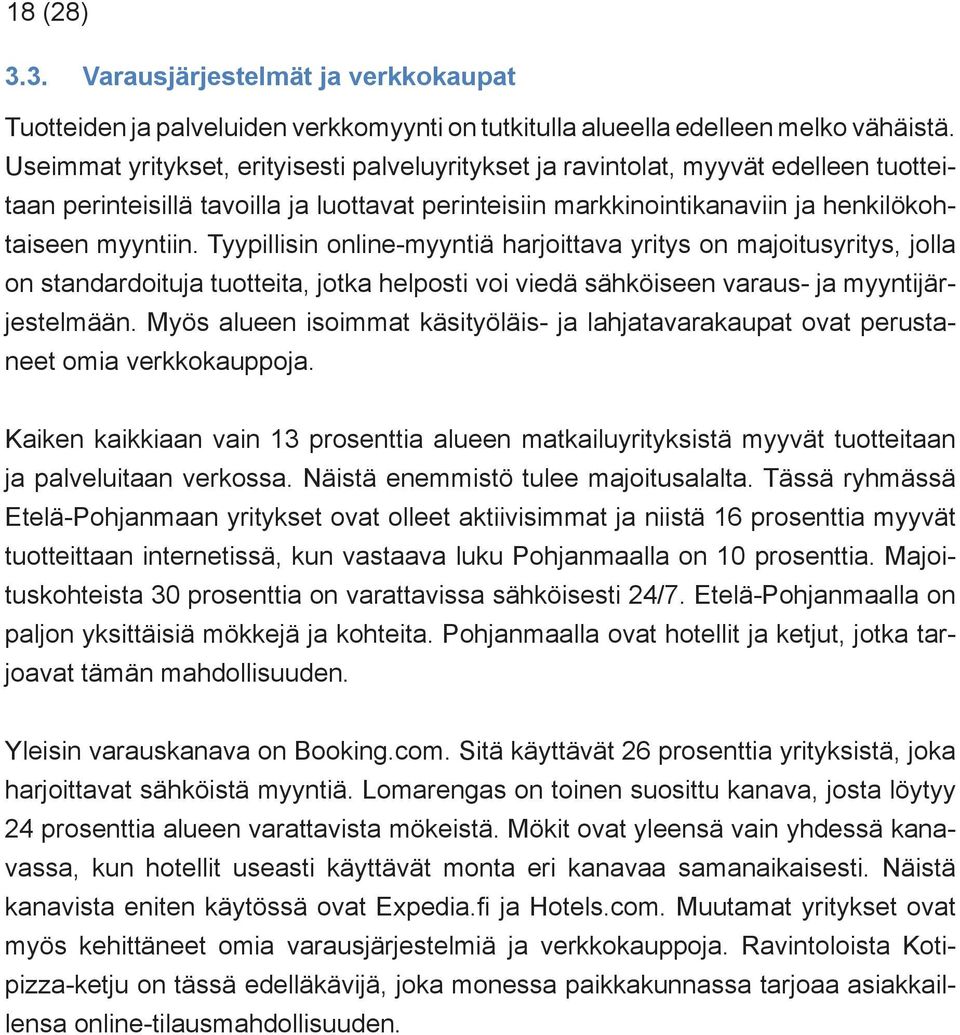 Tyypillisin online-myyntiä harjoittava yritys on majoitusyritys, jolla on standardoituja tuotteita, jotka helposti voi viedä sähköiseen varaus- ja myyntijärjestelmään.