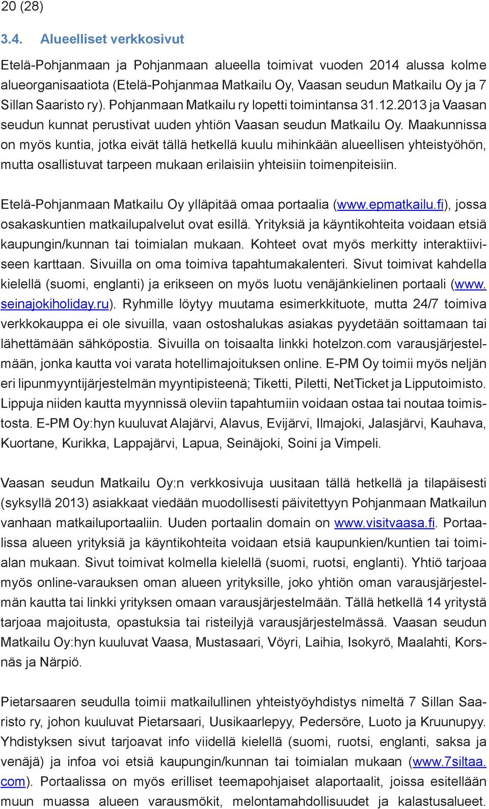 Pohjanmaan Matkailu ry lopetti toimintansa 31.12.2013 ja Vaasan seudun kunnat perustivat uuden yhtiön Vaasan seudun Matkailu Oy.