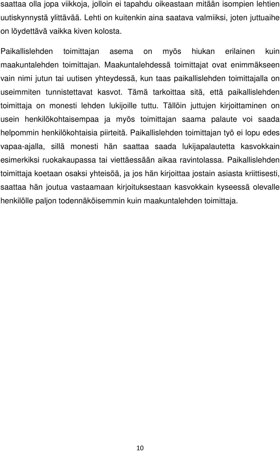 Maakuntalehdessä toimittajat ovat enimmäkseen vain nimi jutun tai uutisen yhteydessä, kun taas paikallislehden toimittajalla on useimmiten tunnistettavat kasvot.