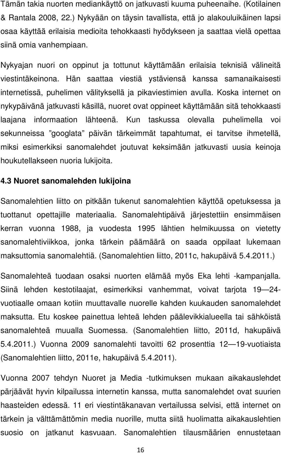 Nykyajan nuori on oppinut ja tottunut käyttämään erilaisia teknisiä välineitä viestintäkeinona.