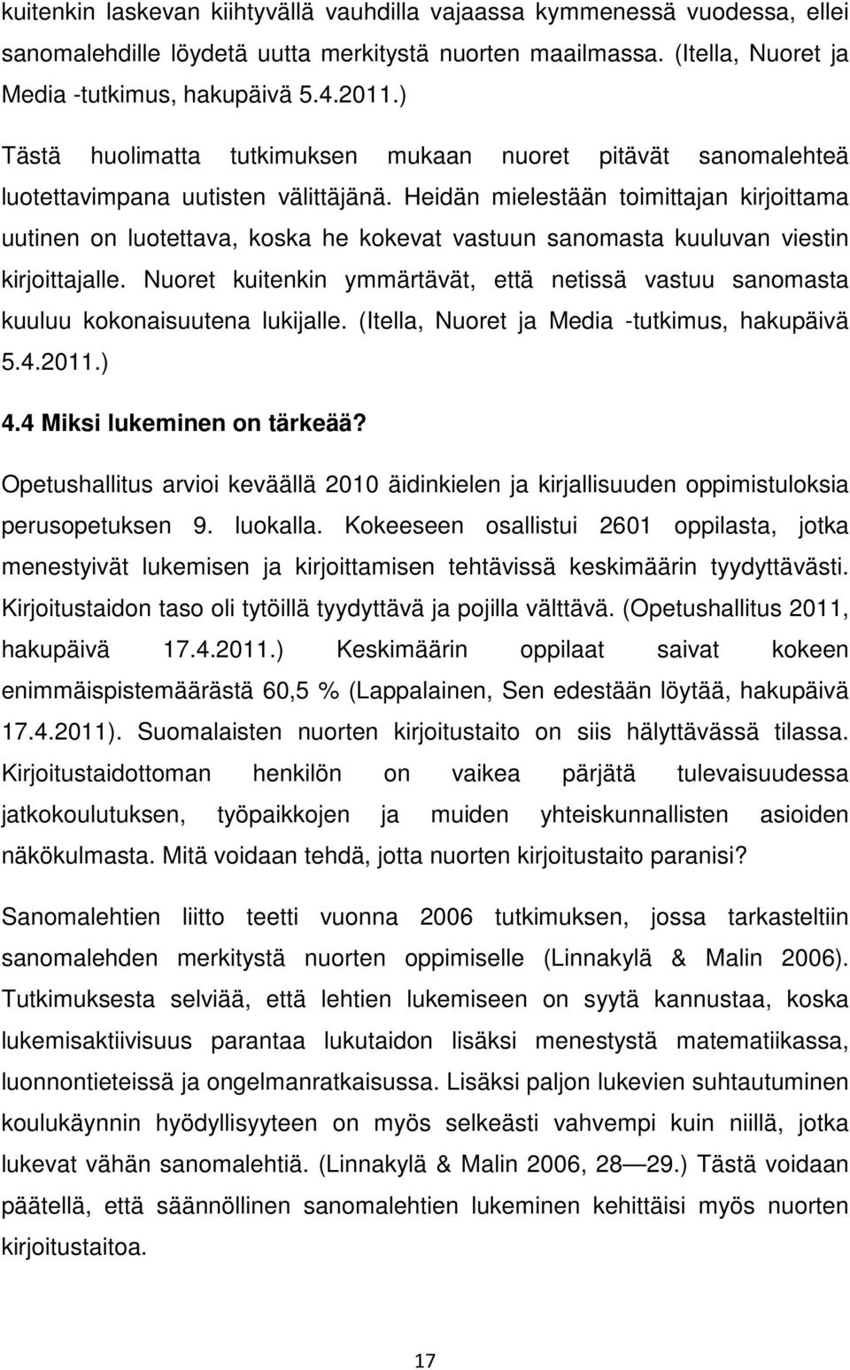 Heidän mielestään toimittajan kirjoittama uutinen on luotettava, koska he kokevat vastuun sanomasta kuuluvan viestin kirjoittajalle.