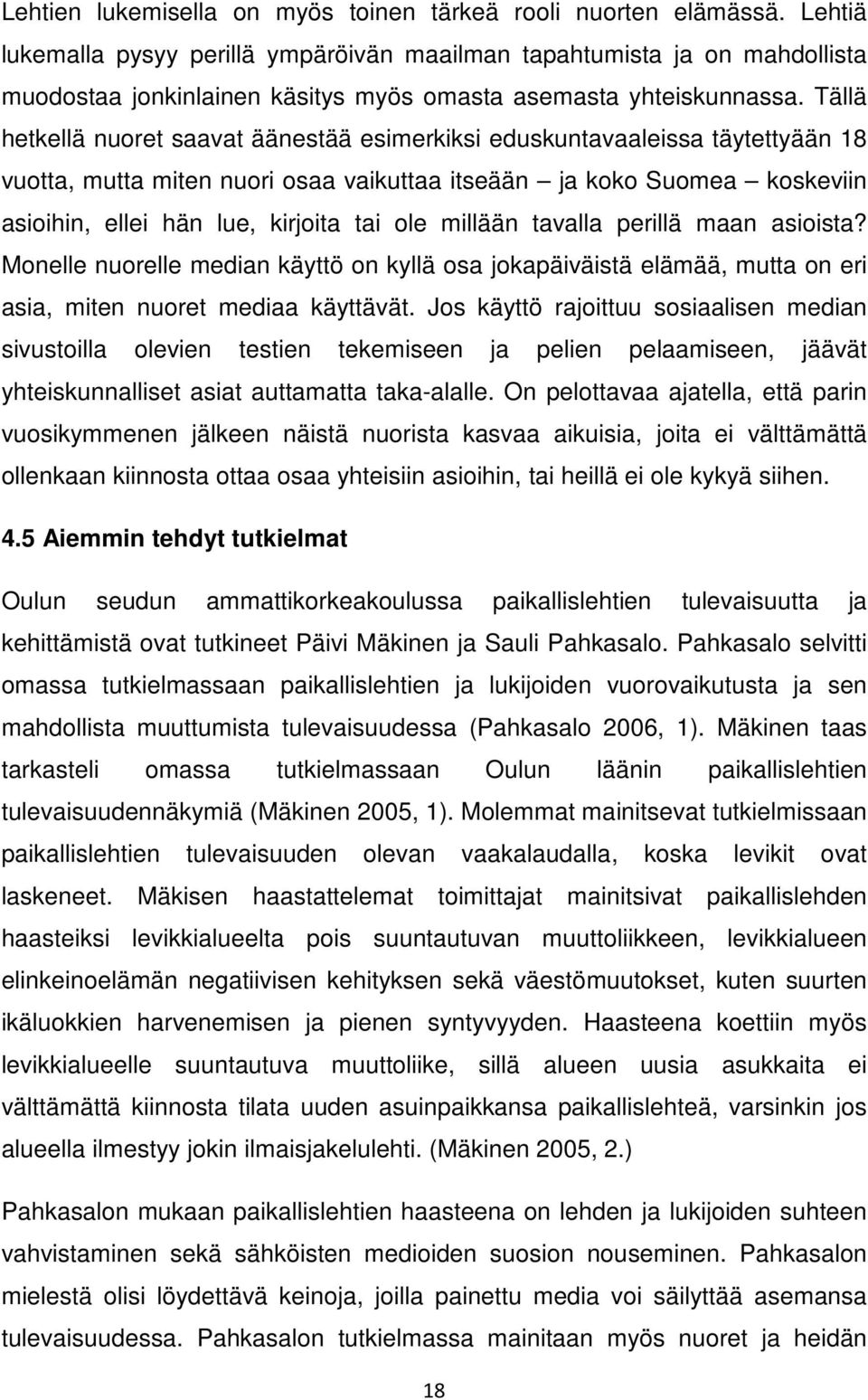 Tällä hetkellä nuoret saavat äänestää esimerkiksi eduskuntavaaleissa täytettyään 18 vuotta, mutta miten nuori osaa vaikuttaa itseään ja koko Suomea koskeviin asioihin, ellei hän lue, kirjoita tai ole