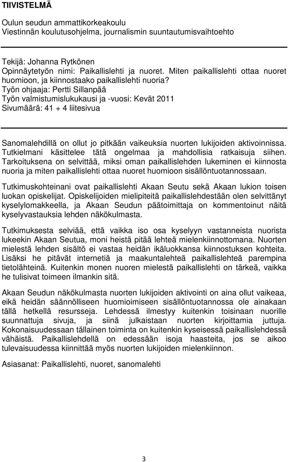 Työn ohjaaja: Pertti Sillanpää Työn valmistumislukukausi ja -vuosi: Kevät 2011 Sivumäärä: 41 + 4 liitesivua Sanomalehdillä on ollut jo pitkään vaikeuksia nuorten lukijoiden aktivoinnissa.